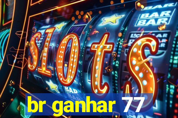 br ganhar 77